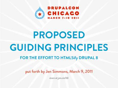 PROPOSED GUIDING PRINCIPLES FOR THE EFFORT TO HTML5ify DRUPAL 8 put forth by Jen Simmons, March 9, 2011 more at jen.cm/h6