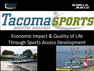 Economic Impact & Quality of Life Through Sports Access Development History at a Glance • 200 years ago, Commencement Bay was inhabited by indigenous native American’s, who used the bay as a