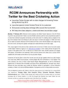 RCOM Announces Partnership with Twitter for the Best Cricketing Action ● Launches Twitter Access with no data charges for browsing Twitter during World Cup 2015 ● Launches special cricket Content Portal for its custo