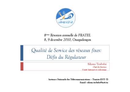 8ème Réunion annuelle de FRATEL 8, 9 decembre 2010, Ouagadougou Qualité de Service des réseaux fixes: Défis du Régulateur Sihem Trabelsi