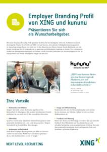 Employer Branding Profil von XING und kununu Präsentieren Sie sich als Wunscharbeitgeber. Mit einem Employer Branding Profil gestalten Sie Ihren Ruf als Arbeitgeber aktiv mit. Profitieren Sie durch die doppelte Präsenz