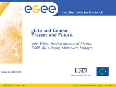 Enabling Grids for E-sciencE  gLite and Condor Present and Future. John White, Helsinki Institute of Physics. EGEE JRA1 Deputy Middleware Manager.