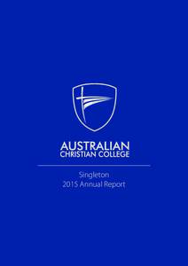 Singleton 2015 Annual Report The 2015 school year at Australian Christian College – Singleton, has been a year of significant development and growth. We have witnessed wonderful educational opportunities open up for o