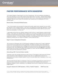 FASTER PERFORMANCE WITH DISKEEPER “The Instant Defrag is a huge thing for us in this IT department. We are constantly reinstalling our OS on the machines, so it is a fresh machine when placed back on the floor. Having 