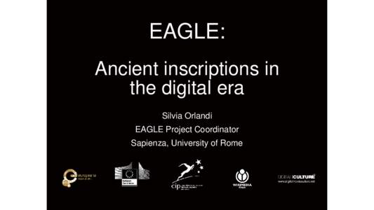 EAGLE: Ancient inscriptions in the digital era Silvia Orlandi EAGLE Project Coordinator