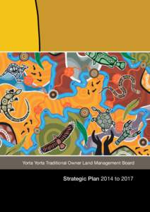 Yorta Yorta Traditional Owner Land Management Board  Strategic Plan 2014 to 2017 Prepared by Karen Milward Consulting Services Graphic Design by Mazart Design Studio