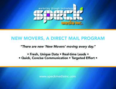 NEW MOVERS, A DIRECT MAIL PROGRAM “There are new ‘New Movers’ moving every day.” • Fresh, Unique Data • Real-time Leads • • Quick, Concise Communication • Targeted Effort •  www.speckmediainc.com