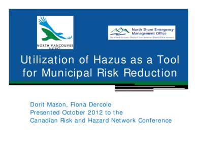 Utilization of Hazus as a Tool for Municipal Risk Reduction Dorit Mason, Fiona Dercole Presented October 2012 to the Canadian Risk and Hazard Network Conference