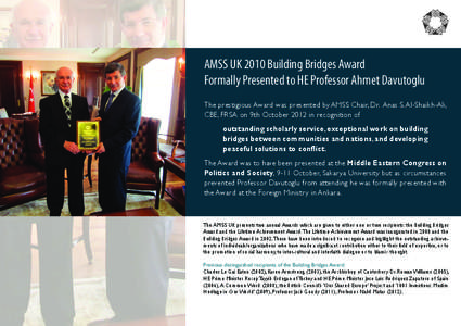 AMSS UK 2010 Building Bridges Award Formally Presented to HE Professor Ahmet Davutoglu The prestigious Award was presented by AMSS Chair, Dr. Anas S. Al-Shaikh-Ali, CBE, FRSA on 9th October 2012 in recognition of outstan