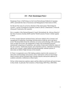 CV – Prof. Dominique FORAY Dominique Foray is Full Professor at the Ecole Polytechnique Fédérale de Lausanne (EPFL) and holds the Chair of Economics and Management of Innovation (CEMI). For the last four years, he se