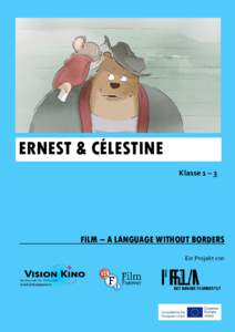 ERNEST & CÉLESTINE Klasse 1 – 3 FILM – A LANGUAGE WITHOUT BORDERS Ein Projekt von