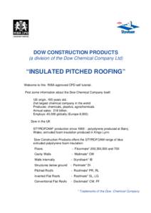 DOW CONSTRUCTION PRODUCTS (a division of the Dow Chemical Company Ltd) “INSULATED PITCHED ROOFING” Welcome to this RIBA approved CPD self tutorial. First some information about the Dow Chemical Company itself: