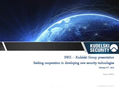 SWII – Kudelski Group presentation Seeking cooperation in developing new security technologies February 21st , 2013 Pierre SARDA