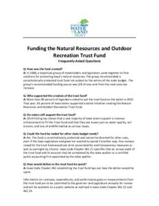 Funding the Natural Resources and Outdoor Recreation Trust Fund Frequently Asked Questions Q: How was the fund created? A: In 2006, a bipartisan group of stakeholders and legislators came together to find solutions for p