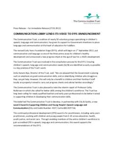 Press Release – For Immediate ReleaseCOMMUNICATION LOBBY LENDS ITS VOICE TO EYFS ANNOUNCEMENT The Communication Trust, a coalition of nearly 50 voluntary groups specialising in children’s speech, langu