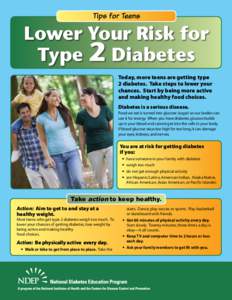 Lower Your Risk for Type 2 Diabetes Today, more teens are getting type 2 diabetes. Take steps to lower your chances. Start by being more active and making healthy food choices.