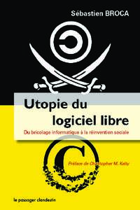 Sébastien Broca  Utopie du logiciel libre Du bricolage informatique à la réinvention sociale Préface de Christopher M. Kelty