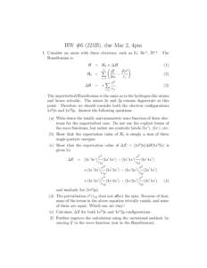 HW #6 (221B), due Mar 2, 4pm 1. Consider an atom with three electrons, such as Li, Be+ , B++ . The Hamiltonian is H = H0 + ∆H H0 =