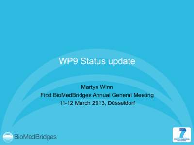 WP9 Status update Martyn Winn First BioMedBridges Annual General Meeting[removed]March 2013, Düsseldorf  What is WP9?
