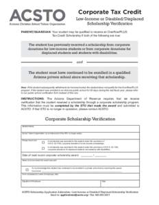 Corporate Tax Credit Low-Income or Disabled/Displaced Scholarship Verification PARENT/GUARDIAN: Your student may be qualified to receive an Overflow/PLUS 	 Tax Credit Scholarship if both of the following are true: