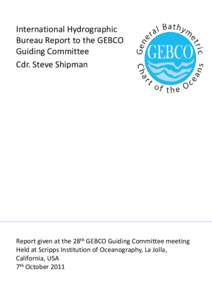 International Hydrographic Bureau Report to the GEBCO Guiding Committee Cdr. Steve Shipman  Report given at the 28th GEBCO Guiding Committee meeting