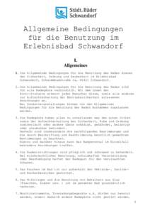 Allgemeine Bedingungen für die Benutzung im Erlebnisbad Schwandorf I. Allgemeines 1. Die Allgemeinen Bedingungen für die Benutzung des Bades dienen