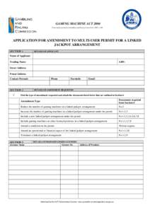 GAMING MACHINE ACT 2004 Form made pursuant to Gambling and Racing Control Act 1999, s 53D APPLICATION FOR AMENDMENT TO MULTI-USER PERMIT FOR A LINKED JACKPOT ARRANGEMENT SECTION 1