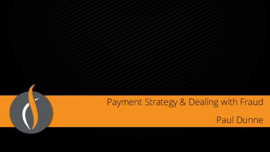 Payment Strategy & Dealing with Fraud Paul Dunne Head of Business Development at Realex Fire Previously Sales Director at boxPAY Background in Mobile and Start-ups