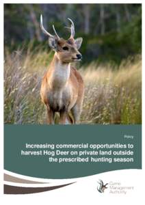 Policy  Increasing commercial opportunities to harvest Hog Deer on private land outside the prescribed hunting season