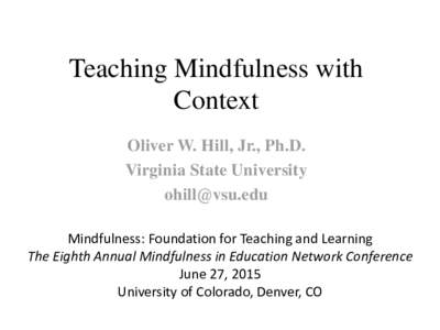 Teaching Mindfulness with Context Oliver W. Hill, Jr., Ph.D. Virginia State University  Mindfulness: Foundation for Teaching and Learning