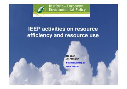 IEEP activities on resource efficiency and resource use Bogdan ATANASIU 