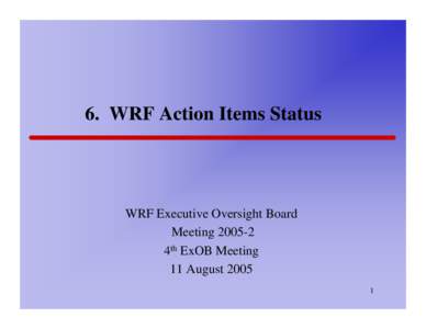 6. WRF Action Items Status  WRF Executive Oversight Board Meeting4th ExOB Meeting 11 August 2005