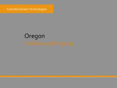 Columbia	
  Green	
  Technologies	
    Oregon	
   Proﬁles	
  and	
  Projects	
  