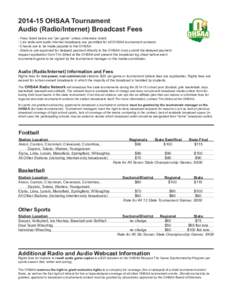 [removed]OHSAA Tournament Audio (Radio/Internet) Broadcast Fees - Fees listed below are “per game” unless otherwise noted - Live radio and audio internet broadcasts are permitted for all OHSAA tournament contests. - C