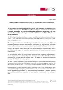 PRESS RELEASE 23 June 2014 IASB to establish transition resource group for impairment of financial instruments The International Accounting Standards Board (IASB) today announced its intention to create a transition reso