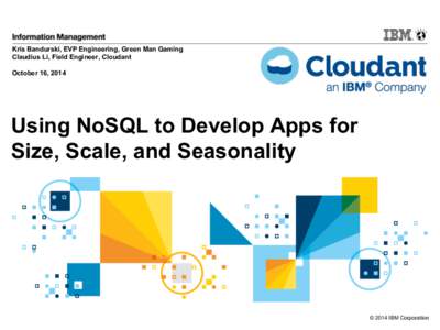 Kris Bandurski, EVP Engineering, Green Man Gaming Claudius Li, Field Engineer, Cloudant October 16, 2014 Using NoSQL to Develop Apps for Size, Scale, and Seasonality