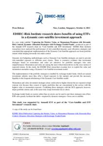Press Release  Nice, London, Singapore, October 4, 2011 EDHEC-Risk Institute research shows benefits of using ETFs in a dynamic core-satellite investment approach