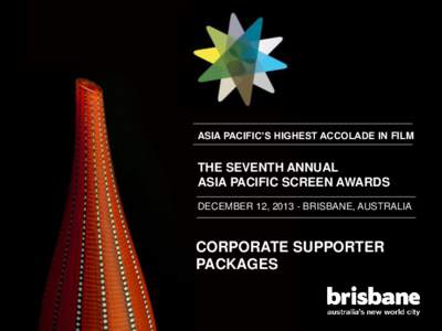 ASIA PACIFIC’S HIGHEST ACCOLADE IN FILM  THE SEVENTH ANNUAL ASIA PACIFIC SCREEN AWARDS DECEMBER 12, [removed]BRISBANE, AUSTRALIA