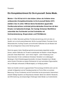 Pressetext  Ein Komplettsortiment für Do-it-yourself. Swiss Made. Meister + Cie AG hat sich in den letzten Jahren als Anbieter eines umfassenden Komplettsortimentes im Do-it-yourself-Sektor (DIY) etabliert. Das im Jahre