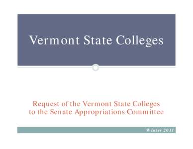 Vermont State Colleges  Request of the Vermont State Colleges to the Senate Appropriations Committee Winter 2011