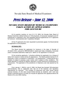 Nevada State Board of Medical Examiners  Press Release – June 12, 2006 NEVADA STATE BOARD OF MEDICAL EXAMINERS TAKES ACTION ON APPLICATIONS FOR LICENSURE