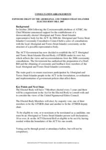 CONSULTATION ARRANGEMENTS EXPOSURE DRAFT OF THE ABORIGINAL AND TORRES STRAIT ISLANDER ELECTED BODY BILL 2007 Background In October 2004 following the Commonwealth abolition of ATSIC, the