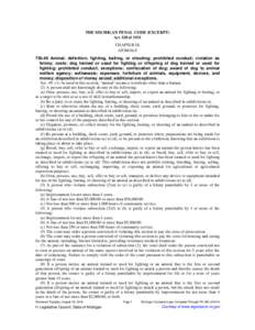 THE MICHIGAN PENAL CODE (EXCERPT) Act 328 of 1931 CHAPTER IX ANIMALS[removed]Animal; definition; fighting, baiting, or shooting; prohibited conduct; violation as felony; costs; dog trained or used for fighting or offsprin