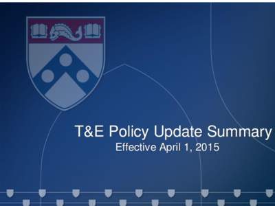 Travel and Expense Management (TEM) Project T&E Policy Update Summary Senior Roundtable Effective April 1, 2015