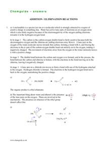 Chemguide – answers ADDITION / ELIMINATION REACTIONS 1. a) A nucleophile is a species (an ion or a molecule) which is strongly attracted to a region of positive charge in something else. Water has active lone pairs of 