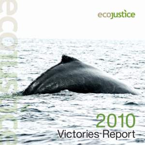 2010  Victories Report Our thanks to you Dear Friend of Ecojustice,