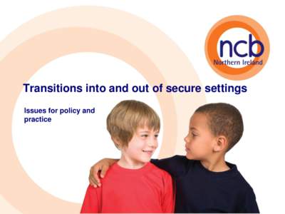 Transitions into and out of secure settings Issues for policy and practice Aim of this symposium • To share research findings from a range of different