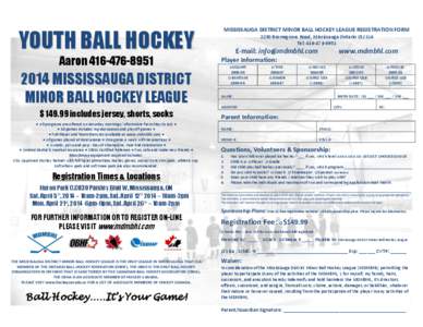 YOUTH BALL HOCKEY Aaron[removed]2014 MISSISSAUGA DISTRICT MINOR BALL HOCKEY LEAGUE $ [removed]includes jersey, shorts, socks