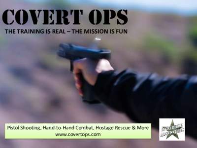 Covert ops THE TRAINING IS REAL – THE MISSION IS FUN Pistol Shooting, Hand-to-Hand Combat, Hostage Rescue & More www.covertops.com