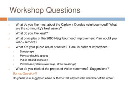 Workshop Questions 1. What do you like most about the Carlaw + Dundas neighbourhood? What are the community’s best assets?